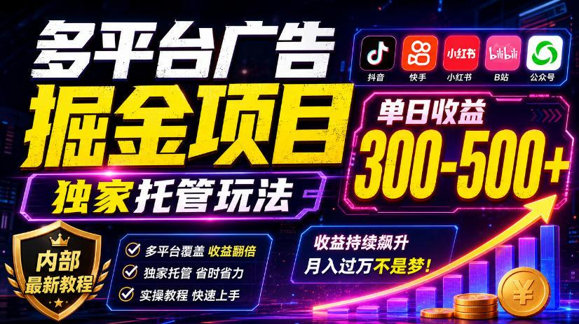 多平台广告掘金项目,独家托管玩法,一天300-500+,内部最新教程【揭秘】 图1
