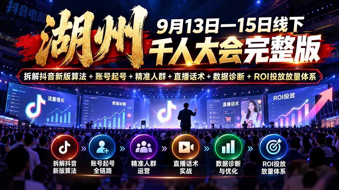 湖州 9月13日—15日线下 千人大会完整版:拆解抖音新版算法+账号起号+精准人群+直播话术+数据诊断+ROI投放放量体系 图1