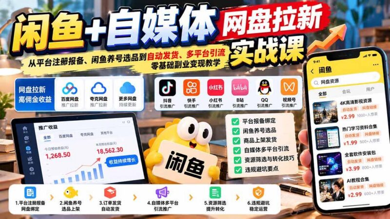 闲鱼+自媒体网盘拉新实战课:从平台注册报备、闲鱼养号选品到自动发货、多平台引流,零基础副业变现教学-三零资源