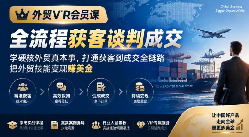 外贸VIP会员课|全流程获客谈判成交,学硬核外贸真本事,打通获客到成交全链路,把外贸技能变现賺美金 三零资源-三零资源