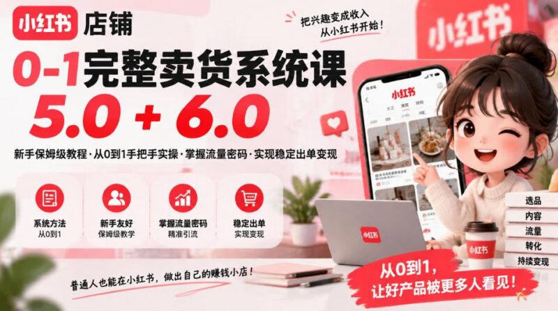 小红书店铺0-1完整卖货系统课5.0+6.0,新手保姆级教程·从0到1手把手实操·掌握流量密码·实现稳定出单变现 三零资源-三零资源