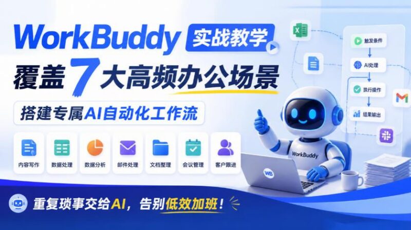 WorkBuddy实战教学,覆盖7大高频办公场景,搭建专属AI自动化工作流,重复琐事交给AI,告别低效加班! 三零资源-三零资源