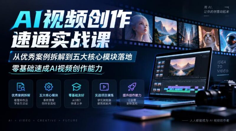 AI视频创作速通实战课|从优秀案例拆解到五大核心模块落地,零基础速成AI视频创作能力-三零资源