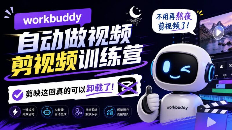 workbuddy AI自动做视频剪视频训练营,不用再熬夜剪视频了,剪映这回真的可以卸载了!(更新1008)-三零资源