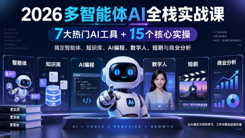 【无水印】2026多智能体AI全栈实战课|7大热门AI工具+15个核心实操,搞定智能体、知识库、AI编程、数字人、短剧与商业分析-三零资源