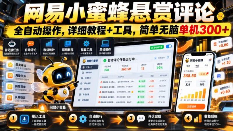 网易小蜜蜂悬赏评论,全自动操作,详细教程+工具,简单无脑单机300+【揭秘】-三零资源