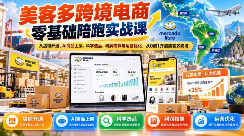 美客多跨境电商零基础陪跑实战课:从店铺开通、AI商品上架、科学选品、利润核算与运营优化,从0到1开启美客多跨境 三零资源-三零资源