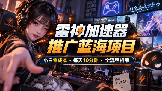雷神加速器推广5.0实操教程：口令图文玩法全流程拆解(零成本·每天10分钟) 三零资源-三零资源