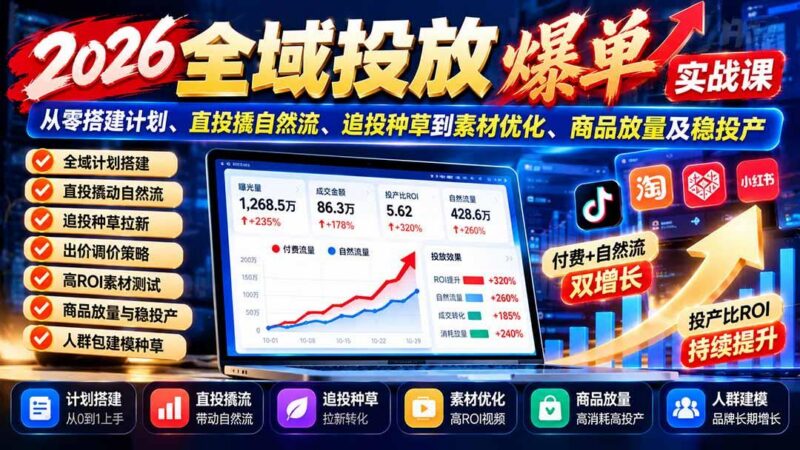 2026全域投放爆单实战课:从零搭建计划、直投撬自然流、追投种草到素材优化、商品放量及稳投产 三零资源-三零资源