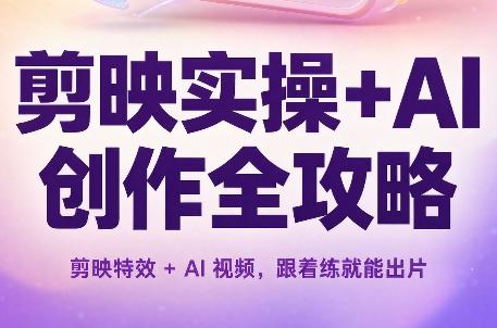 剪映实操+AI创作全攻略-三零资源