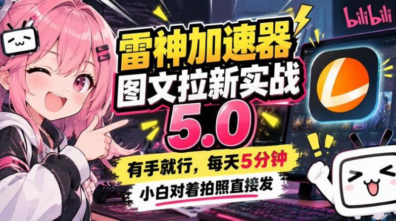 雷神加速器图文拉新实战5.0,有手就行,小白对着拍照发 三零资源-三零资源