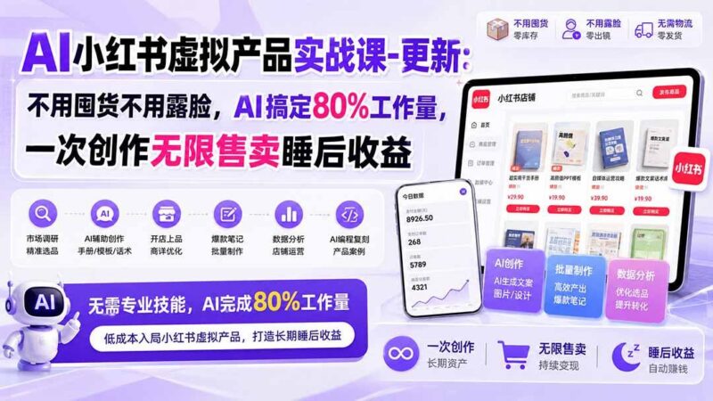 AI小红书虚拟产品实战课-更新1017：不用囤货不用露脸，AI搞定80%工作量，一次创作无限售卖睡后收益-三零资源