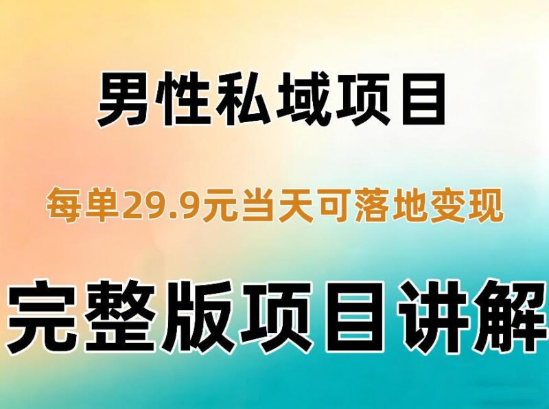 男性私域项目每单29.9,当天就能落地变现【不是S粉项目】详细拆解-三零资源