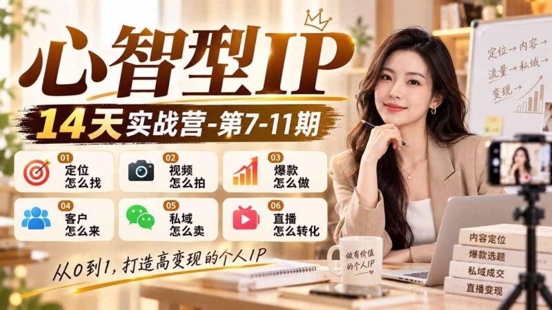 【无水印】心智型IP14天实战营-第7-11期:定位怎么找/视频怎么拍/爆款怎么做/客户怎么来/私域怎么卖/直播怎么转化 三零资源-三零资源