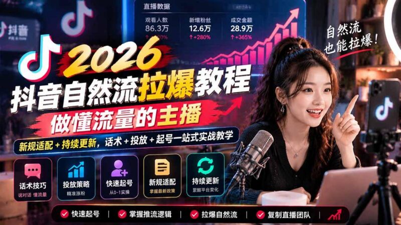 抖音自然流拉爆教程-更新1023:做懂流量的主播,新规适配+持续更新,话术+投放+起号一站式实战教学